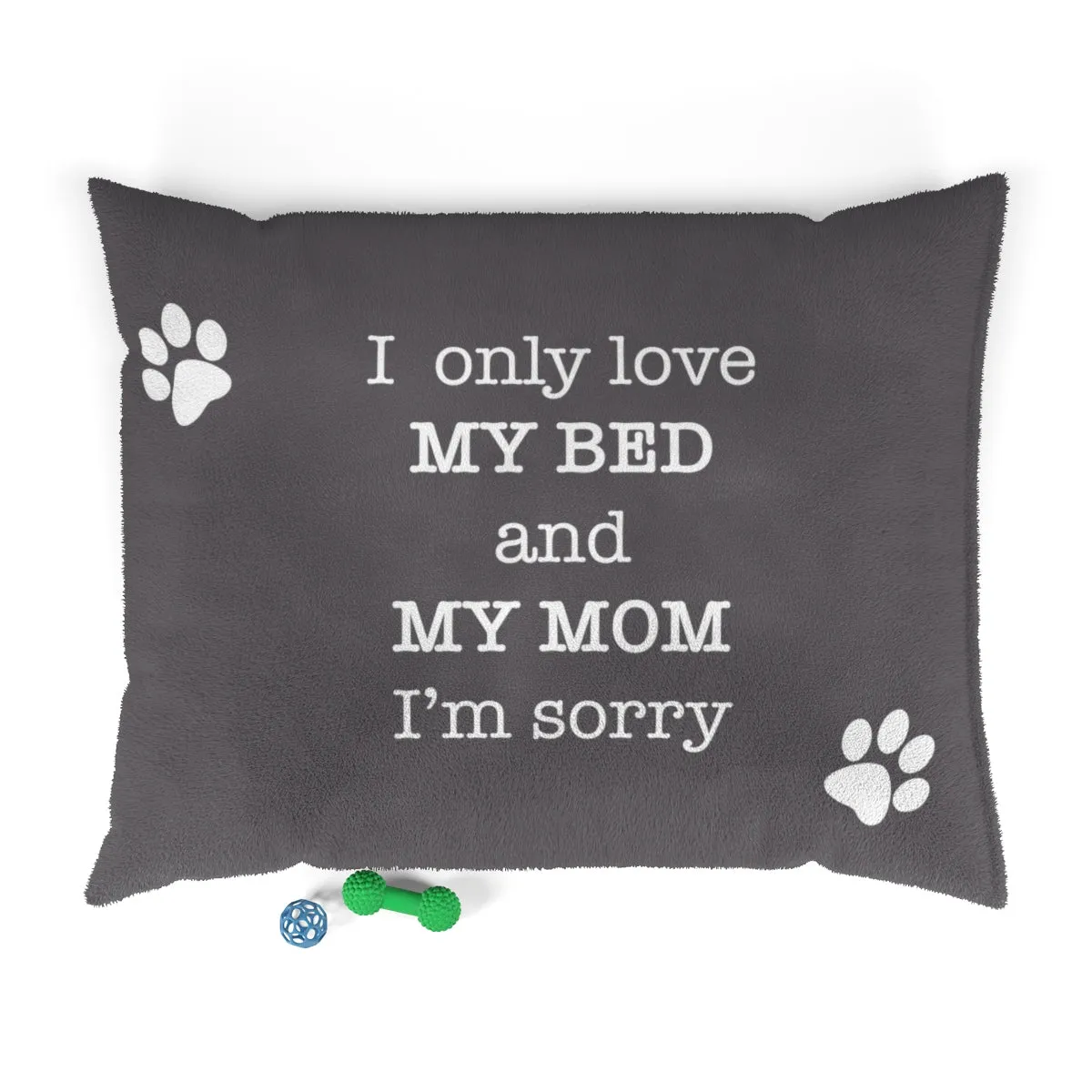I Only Love My Bed And My Mom I'm Sorry - Premium Dog Bed
