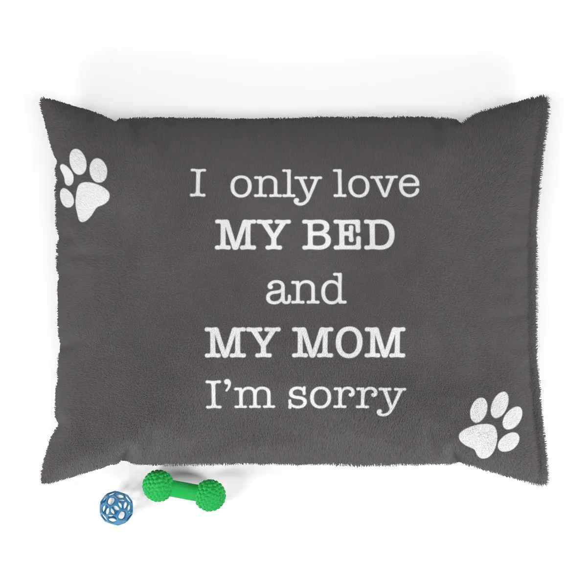 I Only Love My Bed And My Mom I'm Sorry - Premium Dog Bed
