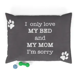 I Only Love My Bed And My Mom I'm Sorry - Premium Dog Bed