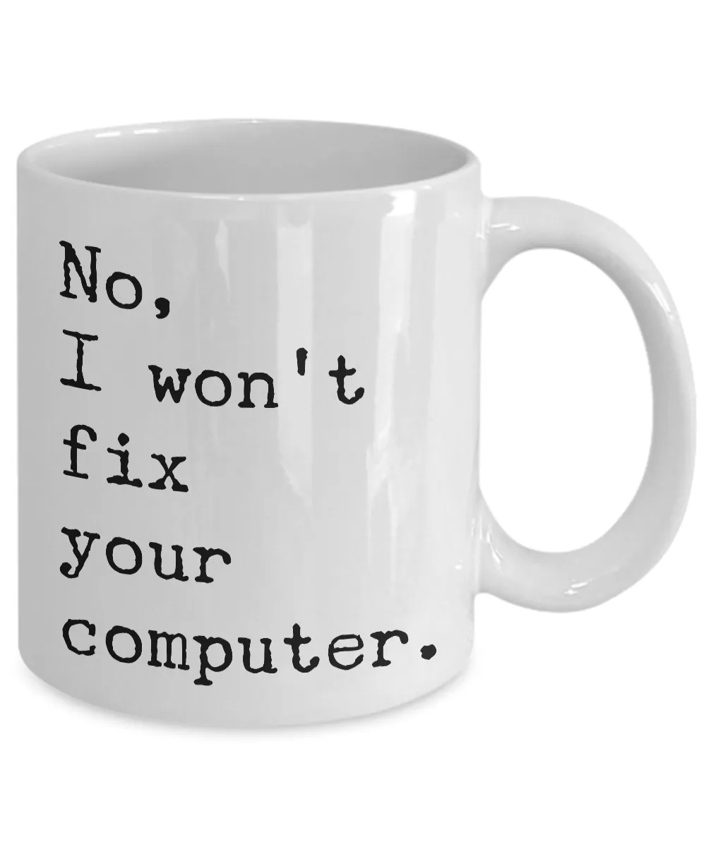 No, I Won't Fix Your Computer Mug Ceramic Coffee Cup IT Computer Geek Gift