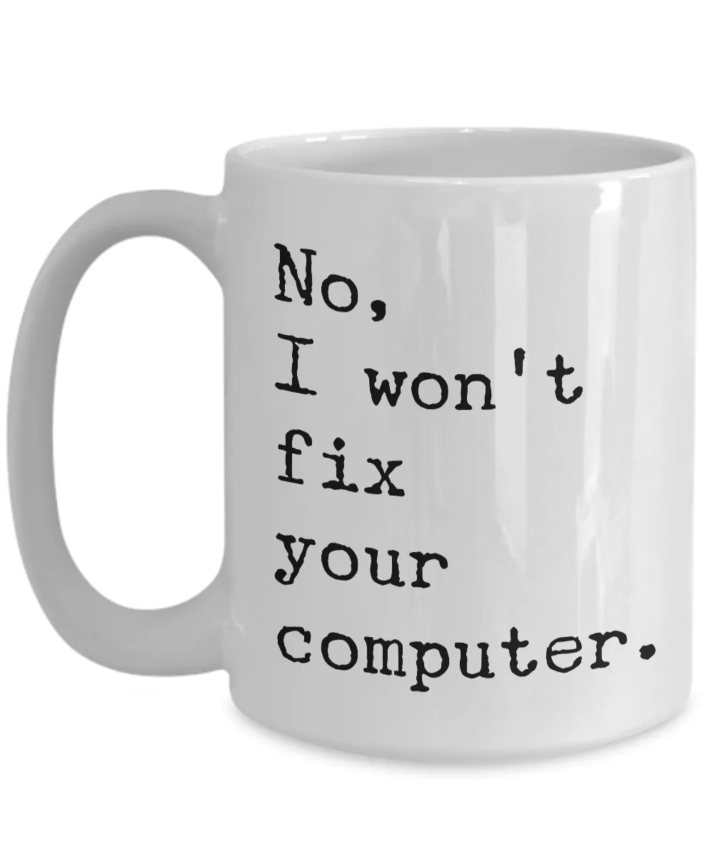 No, I Won't Fix Your Computer Mug Ceramic Coffee Cup IT Computer Geek Gift
