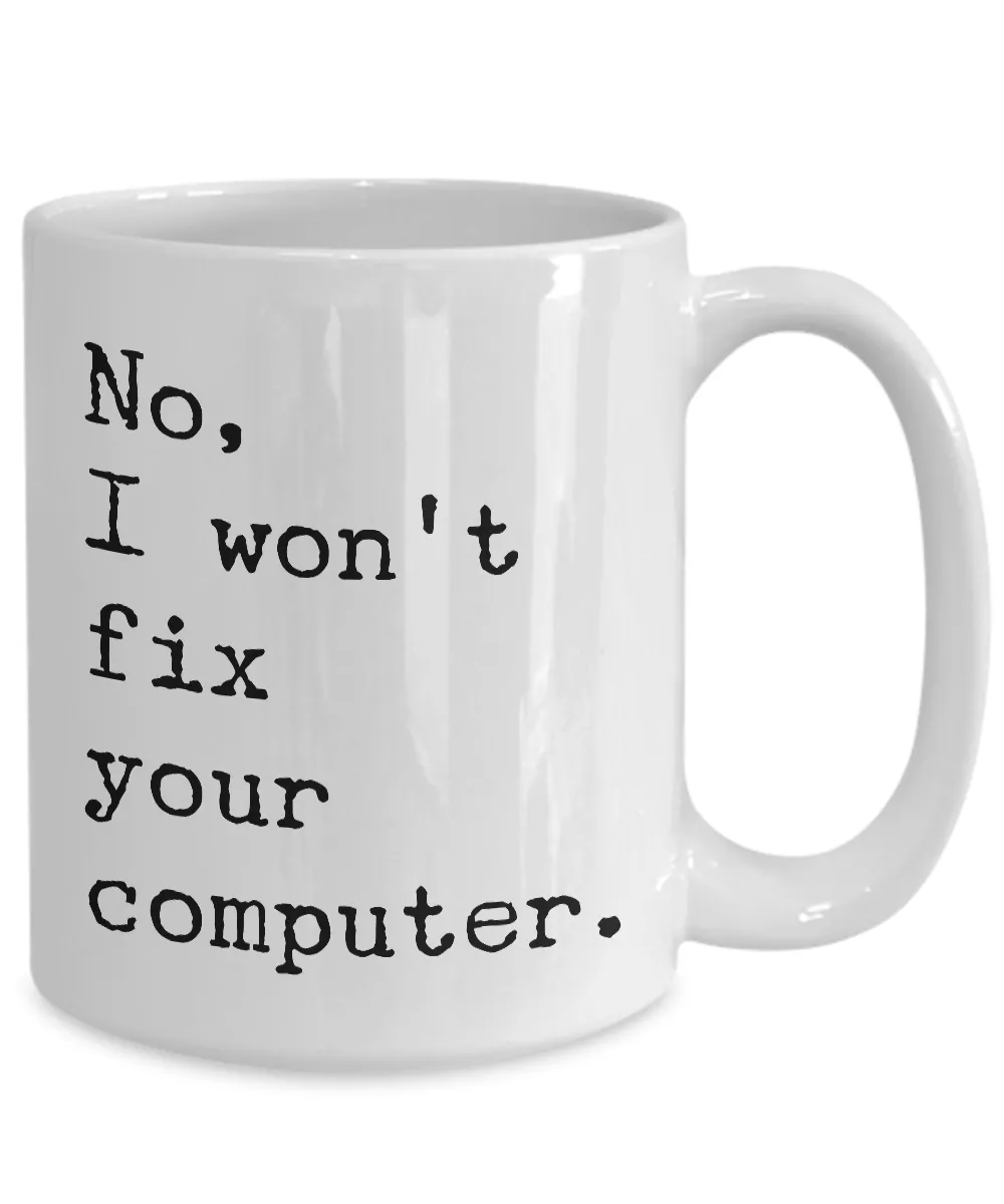 No, I Won't Fix Your Computer Mug Ceramic Coffee Cup IT Computer Geek Gift