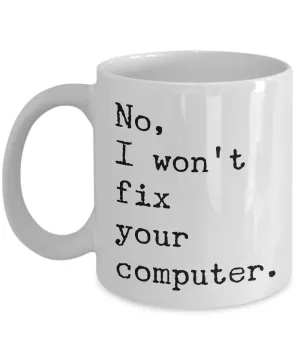 No, I Won't Fix Your Computer Mug Ceramic Coffee Cup IT Computer Geek Gift