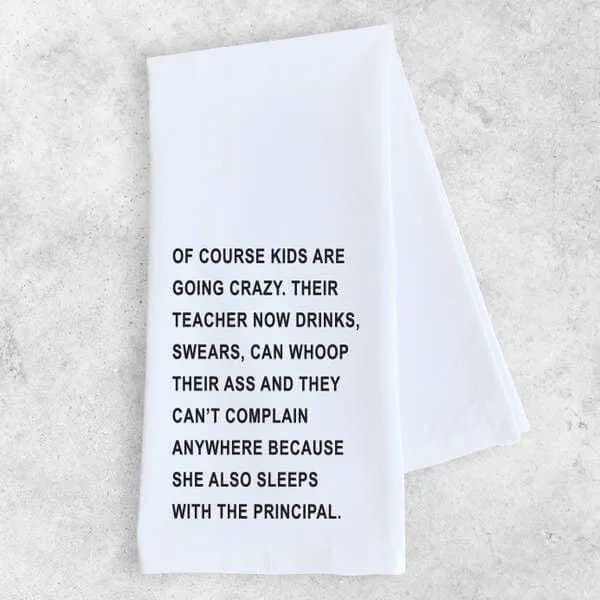 Of Course Kids Are Going Crazy, Their Teacher - Tea Towel